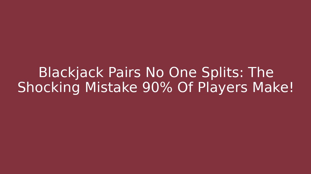 Blackjack Pairs No One Splits: The Shocking Mistake 90% Of Players Make!