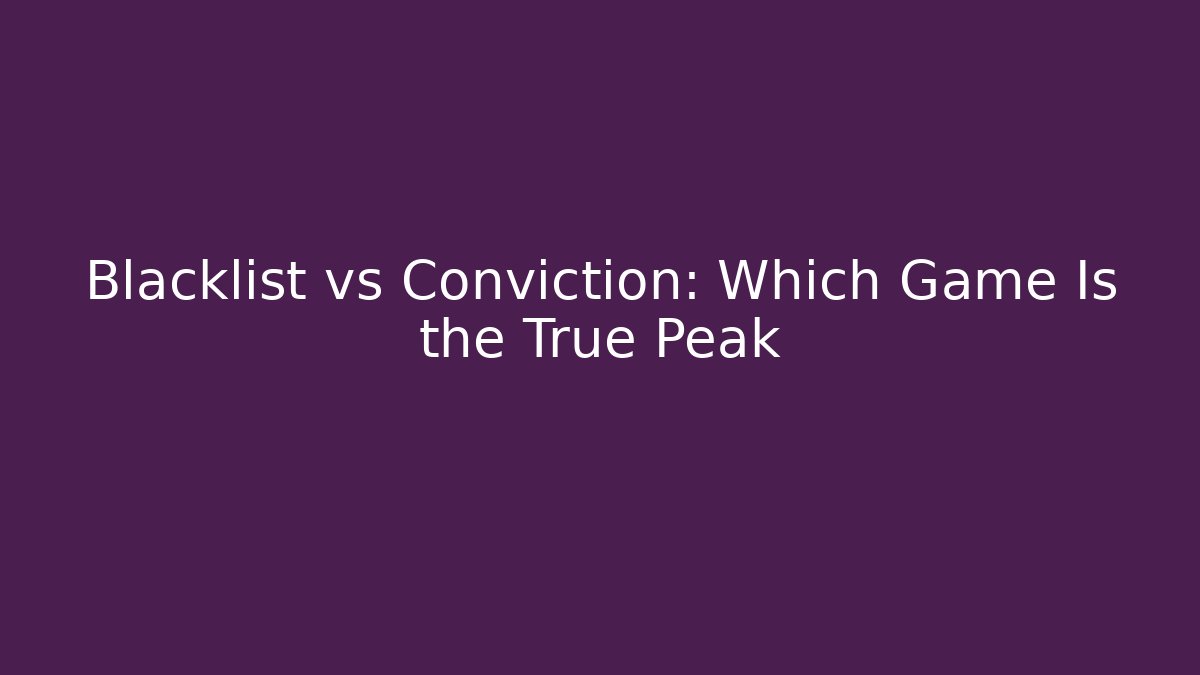 Blacklist vs Conviction: Which Game Is the True Peak