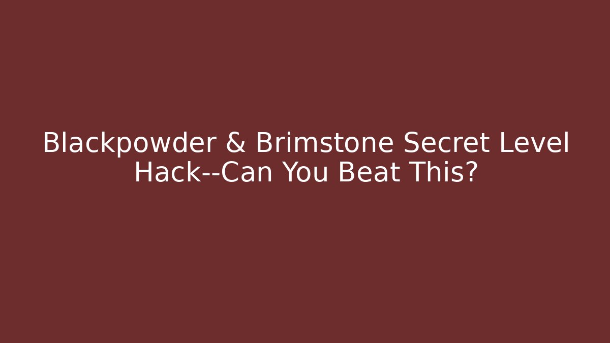 Blackpowder & Brimstone Secret Level Hack—Can You Beat This?