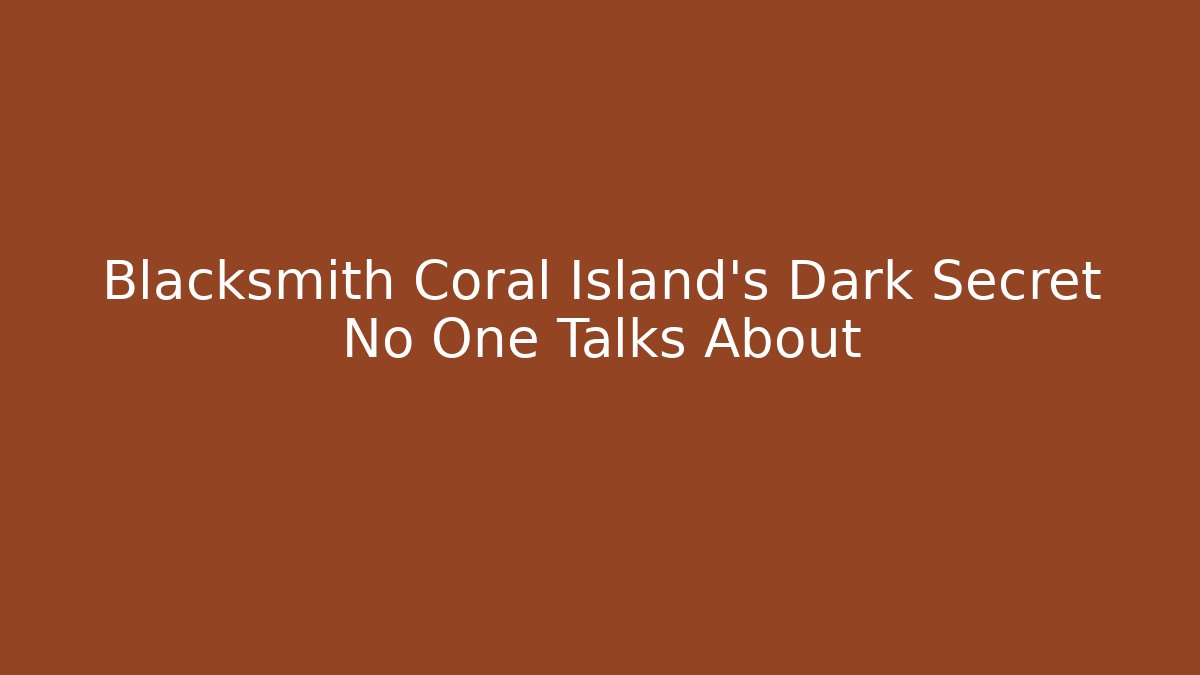 Blacksmith Coral Island's Dark Secret No One Talks About