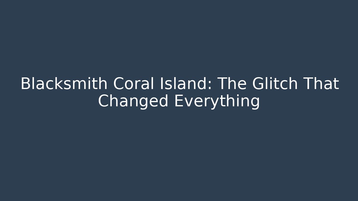 Blacksmith Coral Island: The Glitch That Changed Everything - Create More Assets