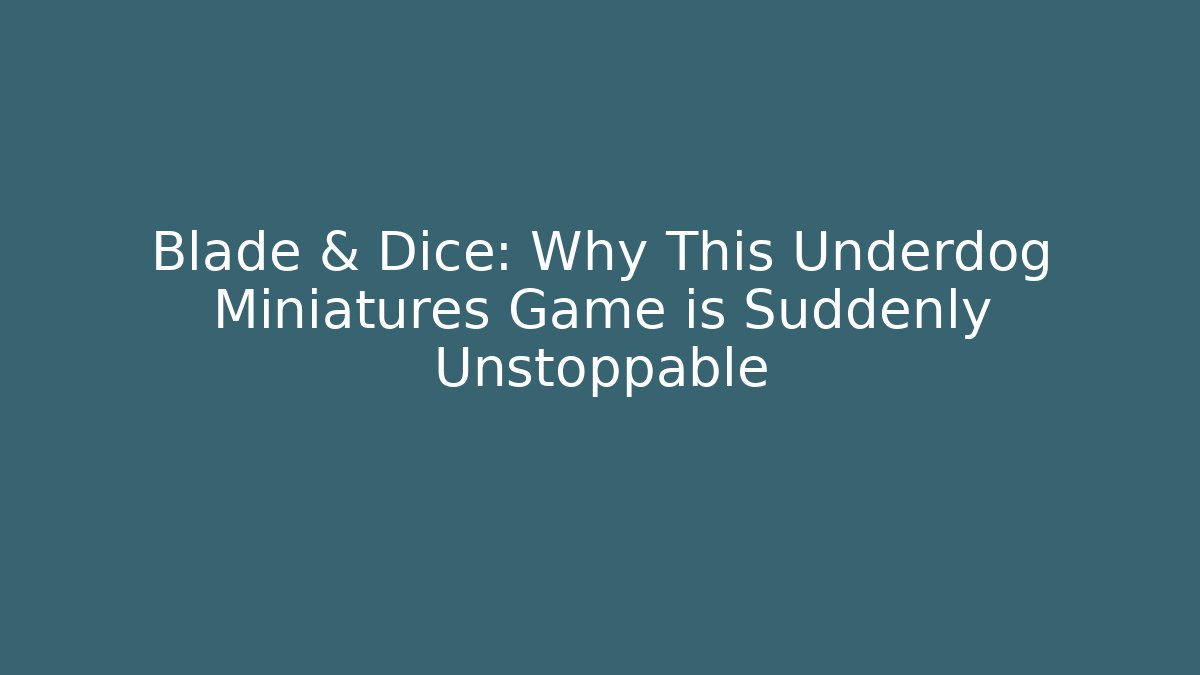 Blade & Dice: Why This Underdog Miniatures Game is Suddenly Unstoppable