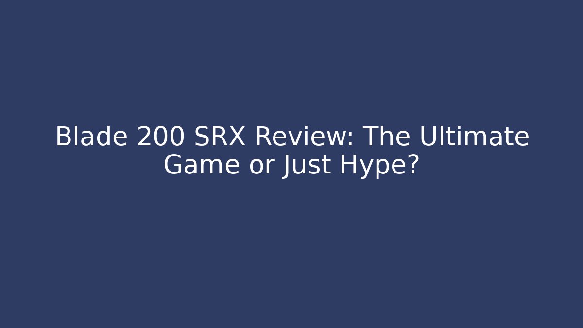 Blade 200 SRX Review: The Ultimate Game or Just Hype? - Create More Assets