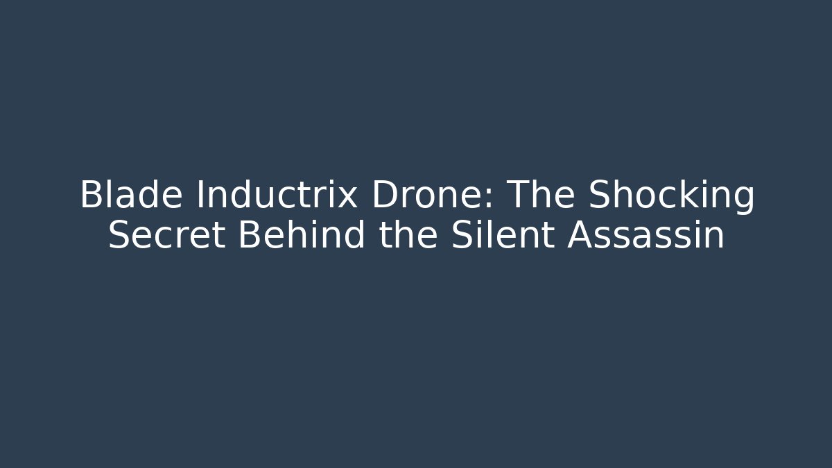 Blade Inductrix Drone: The Shocking Secret Behind the Silent Assassin