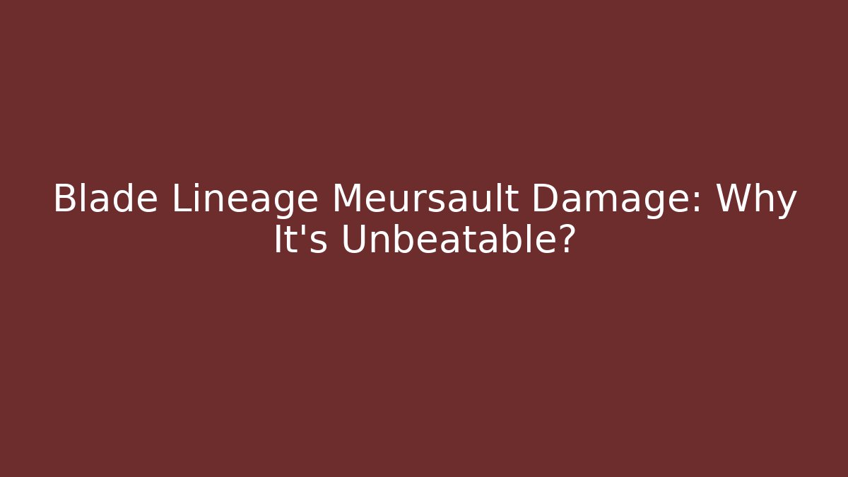 Blade Lineage Meursault Damage: Why It's Unbeatable?