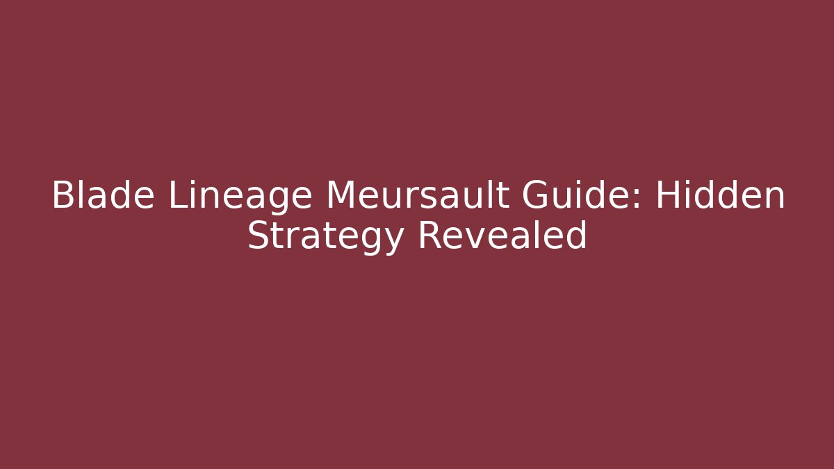 Blade Lineage Meursault Guide: Hidden Strategy Revealed
