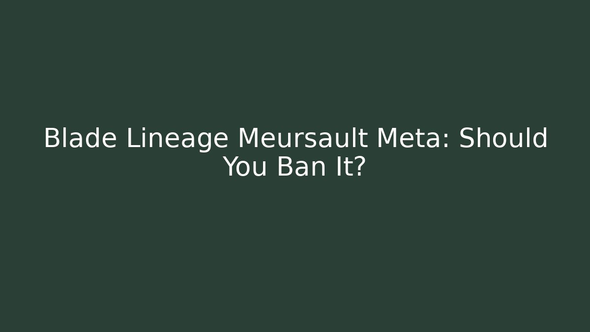 Blade Lineage Meursault Meta: Should You Ban It?
