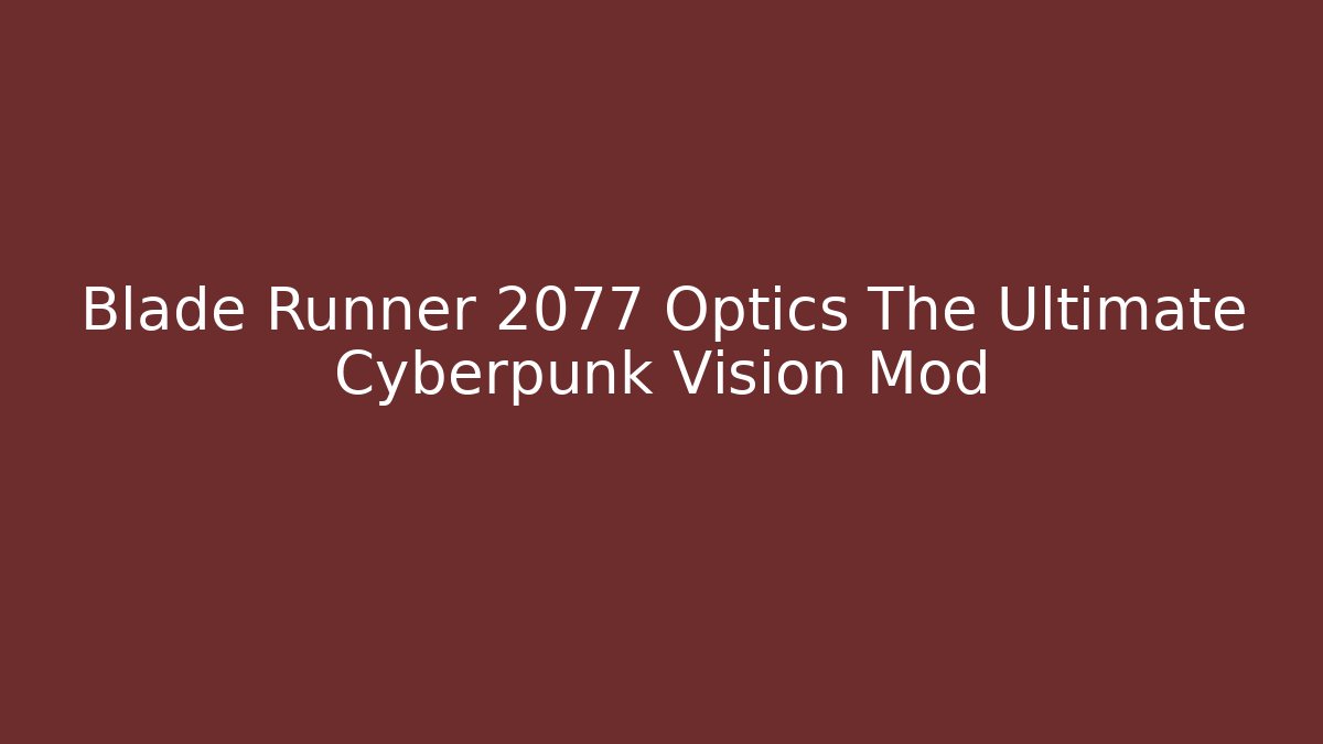 Blade Runner 2077 Optics The Ultimate Cyberpunk Vision Mod