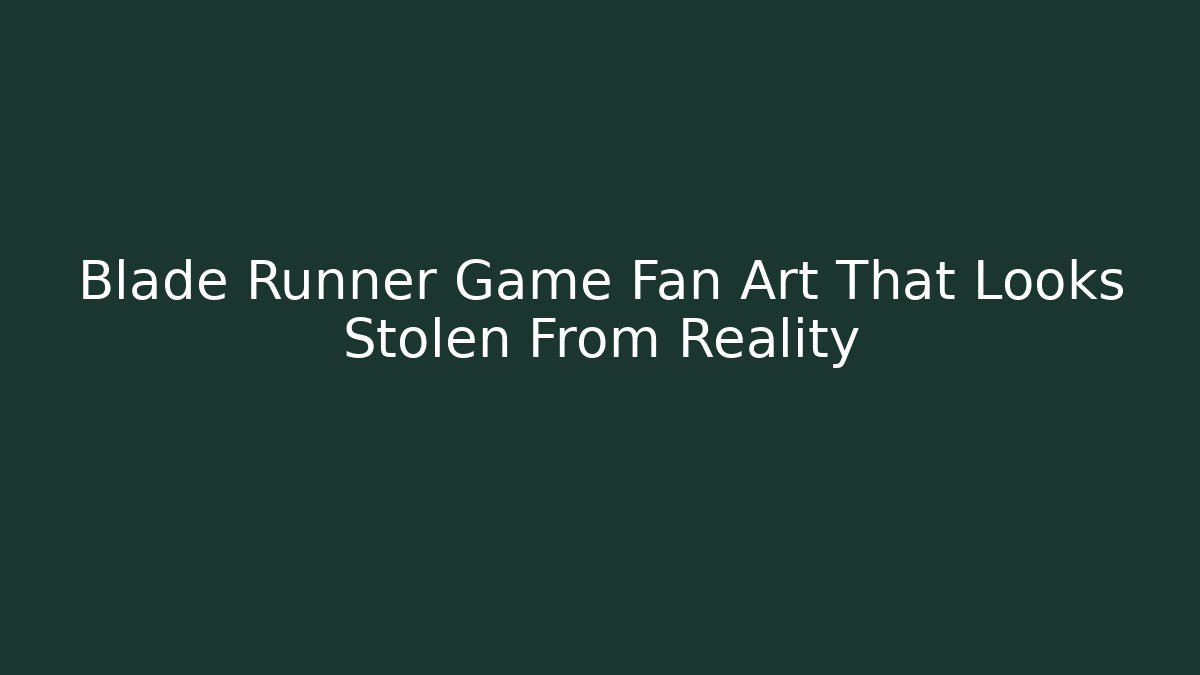 Blade Runner Game Fan Art That Looks Stolen From Reality