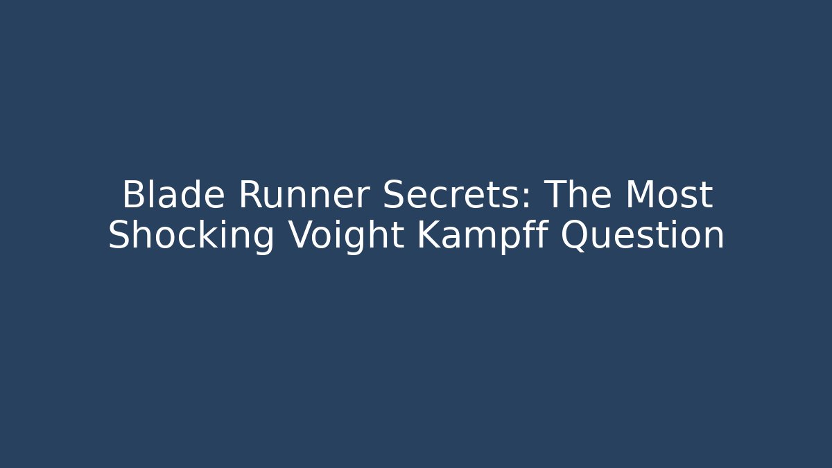 Blade Runner Secrets: The Most Shocking Voight Kampff Question - Create More Assets