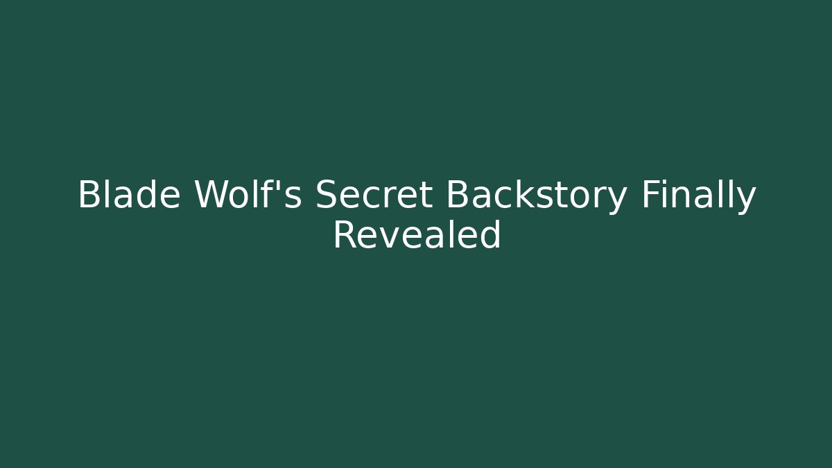 Blade Wolf’s Secret Backstory Finally Revealed