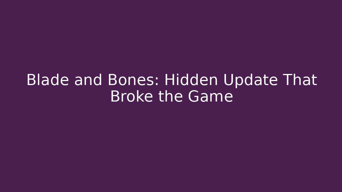 Blade and Bones: Hidden Update That Broke the Game