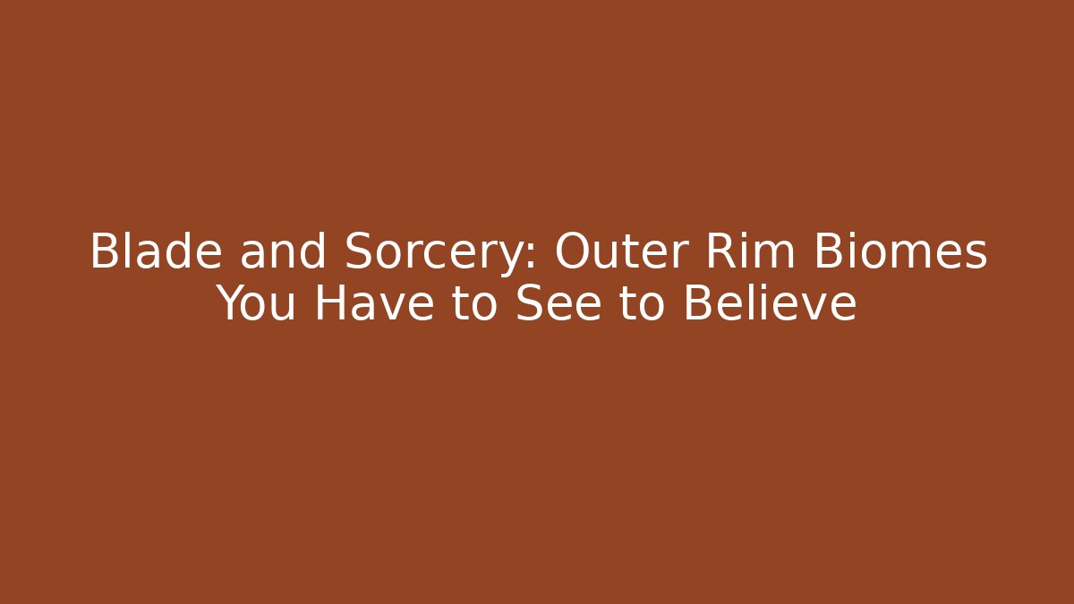 Blade and Sorcery: Outer Rim Biomes You Have to See to Believe