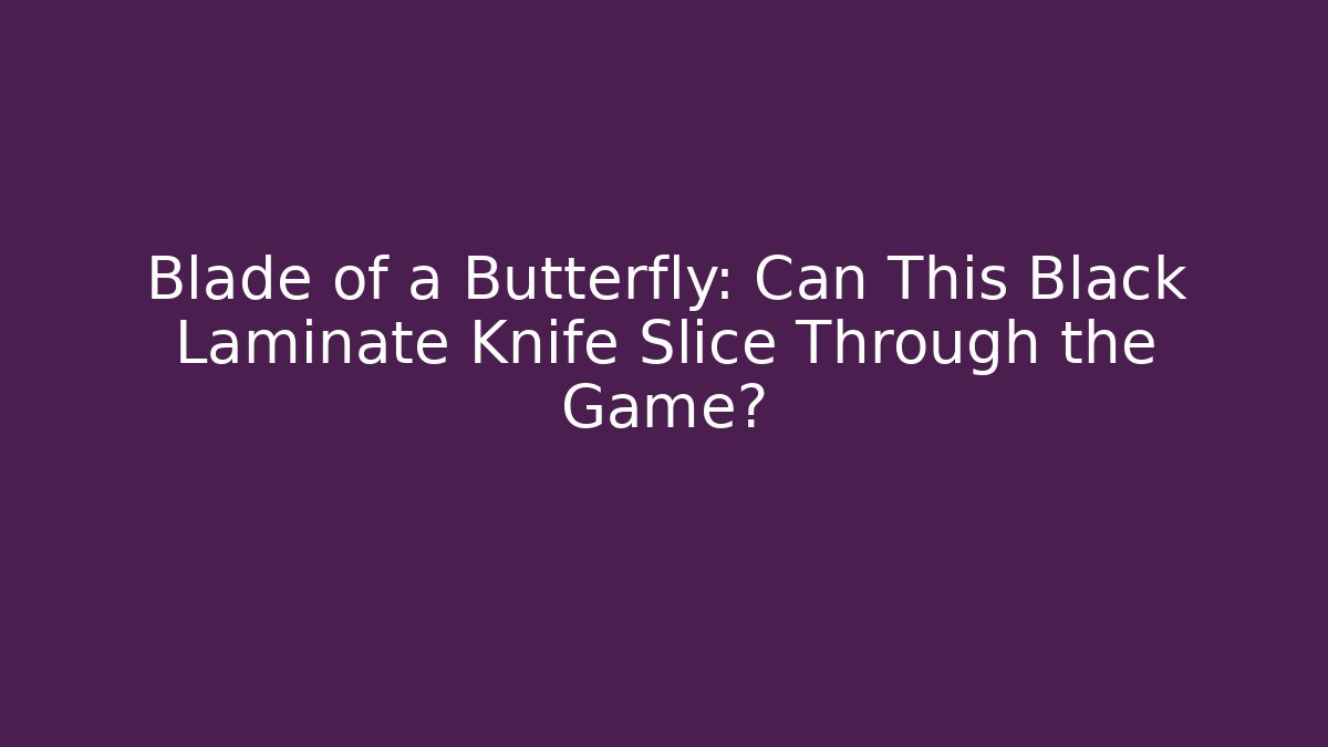 Blade of a Butterfly: Can This Black Laminate Knife Slice Through the Game?