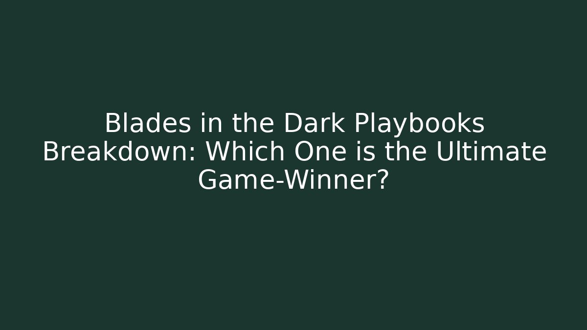 Blades in the Dark Playbooks Breakdown: Which One is the Ultimate Game-Winner?