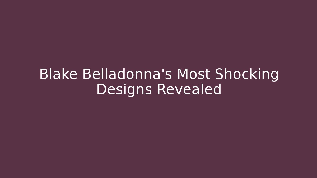 Blake Belladonna's Most Shocking Designs Revealed - Create More Assets