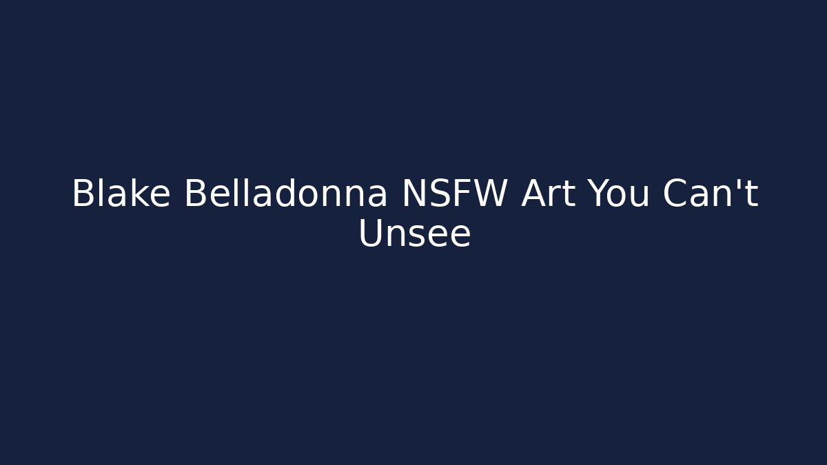 Blake Belladonna NSFW Art You Can't Unsee