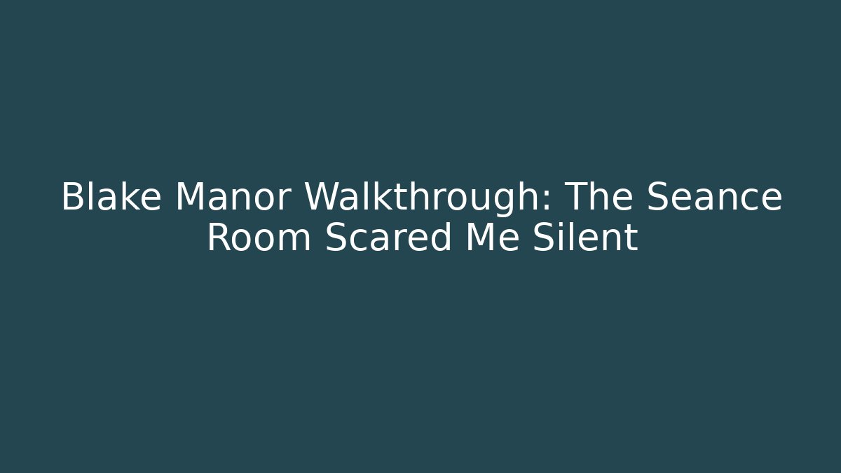 Blake Manor Walkthrough: The Seance Room Scared Me Silent