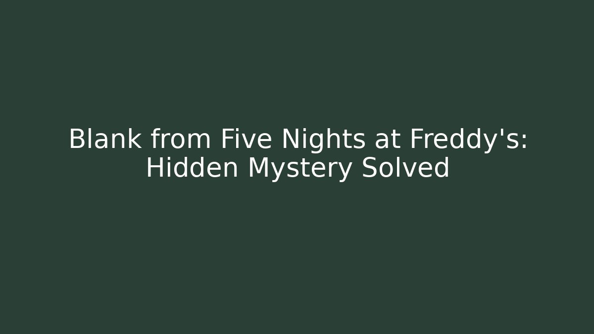 Blank from Five Nights at Freddy's: Hidden Mystery Solved - Create More Assets