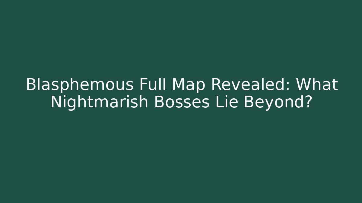Blasphemous Full Map Revealed: What Nightmarish Bosses Lie Beyond?