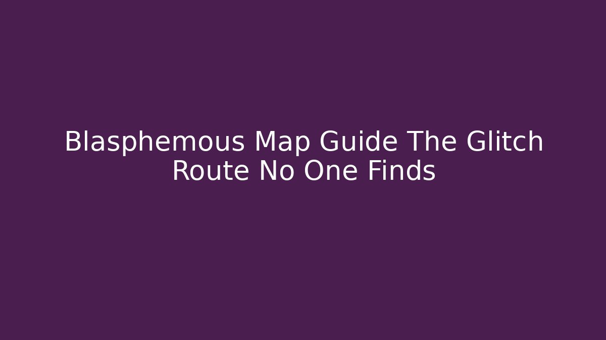Blasphemous Map Guide The Glitch Route No One Finds - Create More Assets