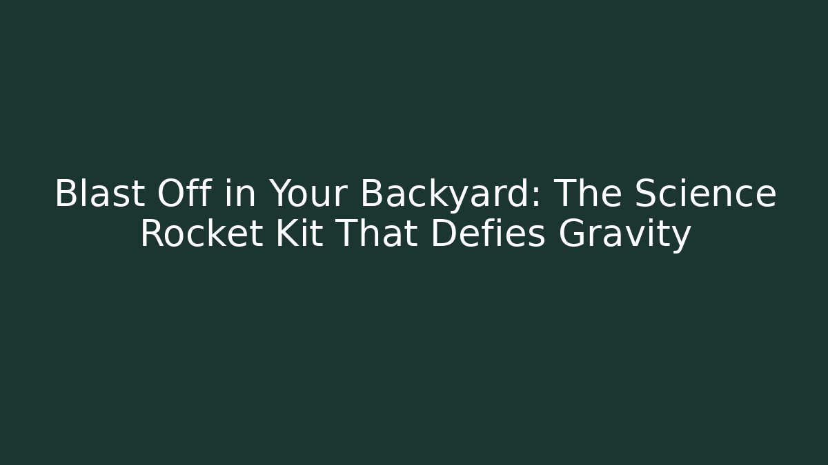 Blast Off in Your Backyard: The Science Rocket Kit That Defies Gravity