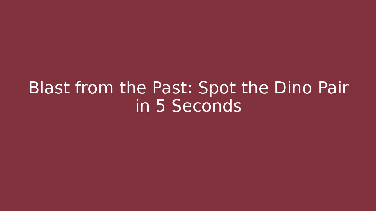 Blast from the Past: Spot the Dino Pair in 5 Seconds