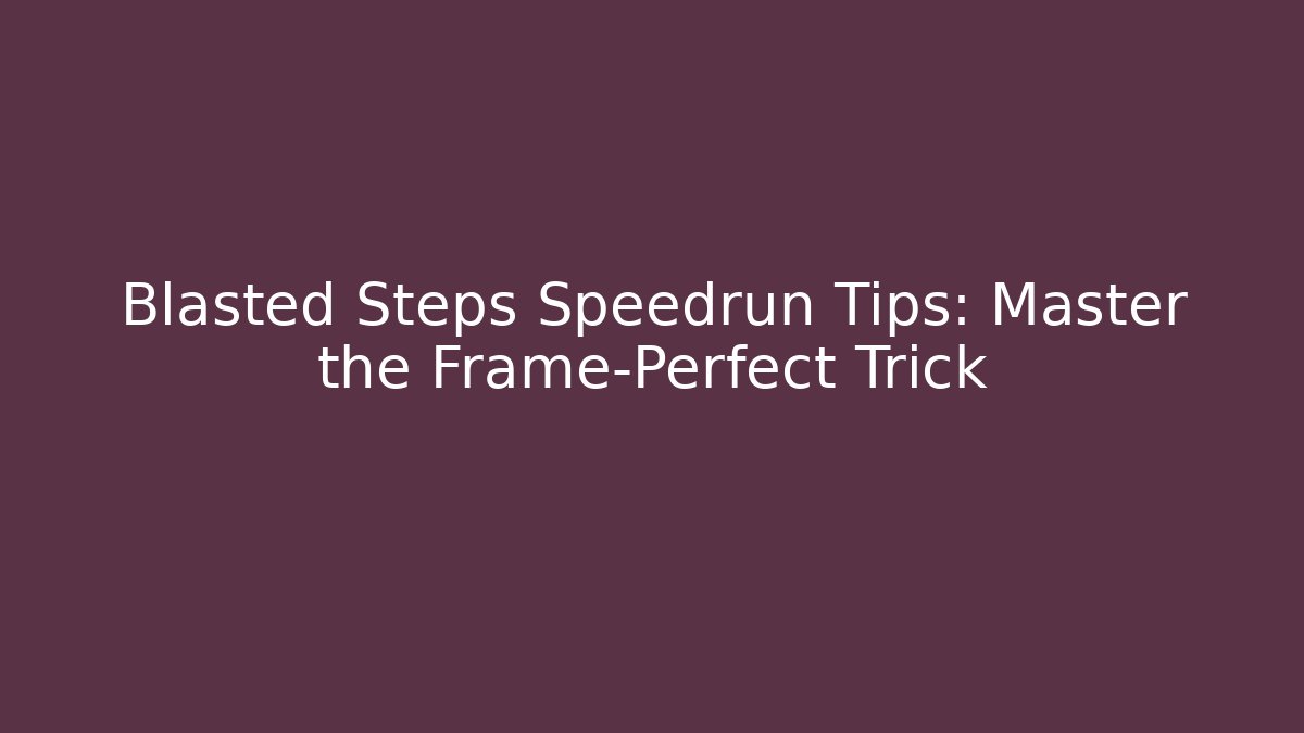 Blasted Steps Speedrun Tips: Master the Frame-Perfect Trick - Create More Assets