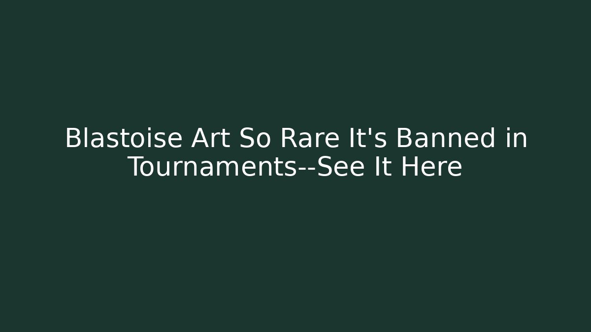 Blastoise Art So Rare It’s Banned in Tournaments—See It Here