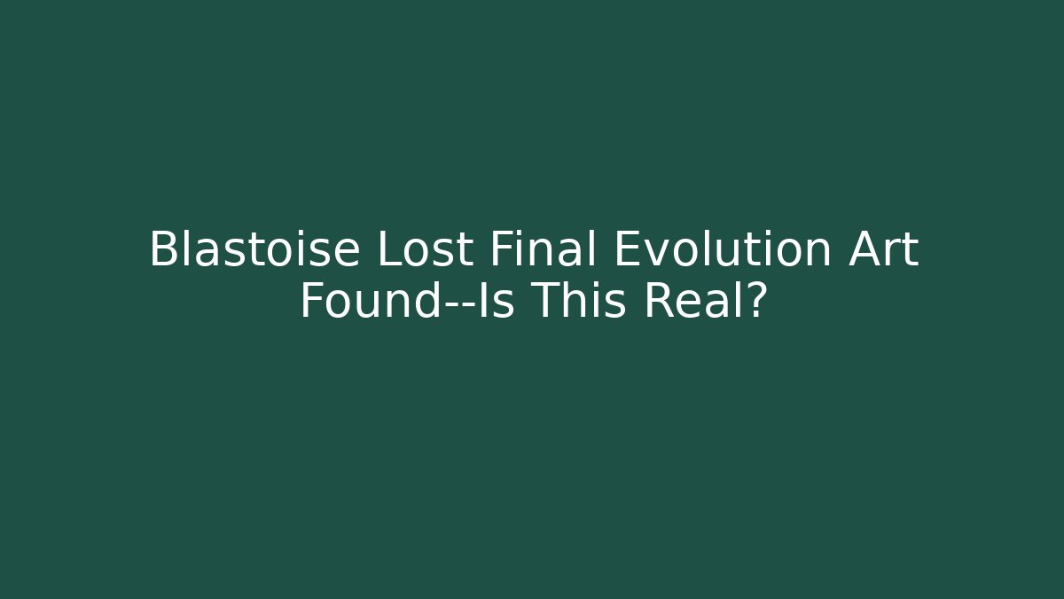 Blastoise Lost Final Evolution Art Found—Is This Real?