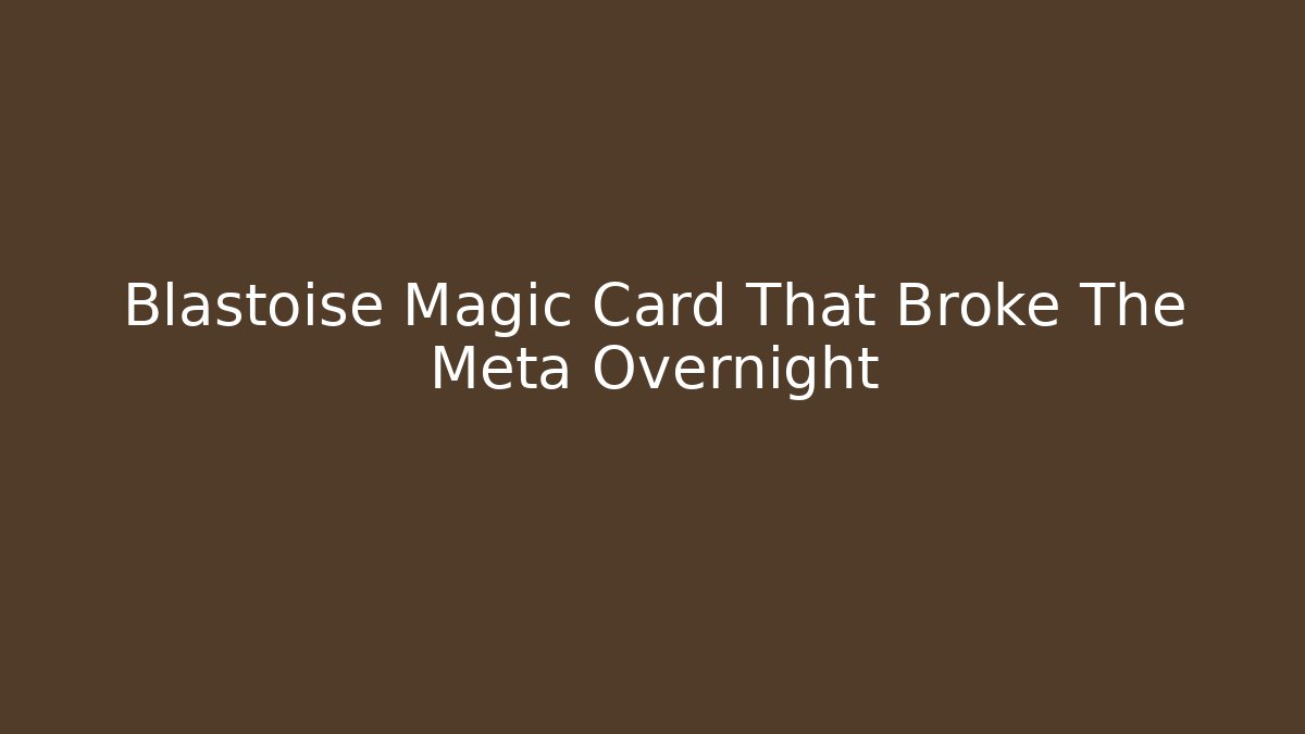 Blastoise Magic Card That Broke The Meta Overnight