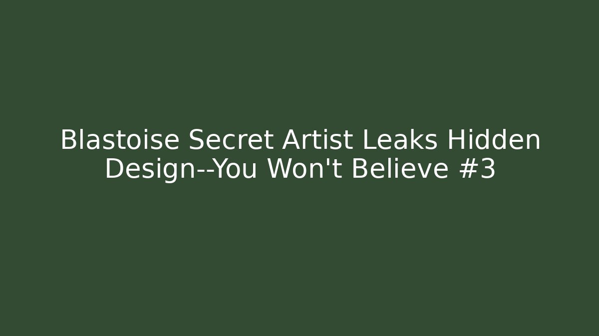 Blastoise Secret Artist Leaks Hidden Design—You Won’t Believe #3
