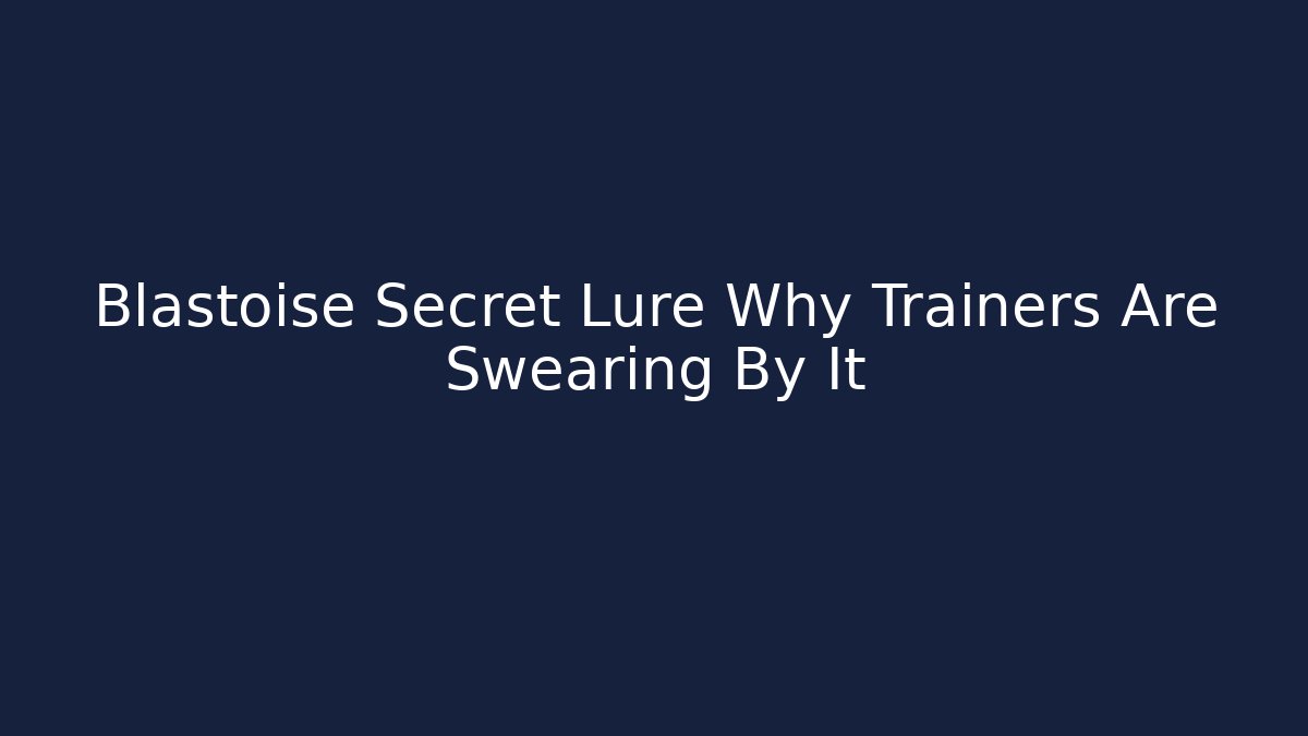 Blastoise Secret Lure Why Trainers Are Swearing By It