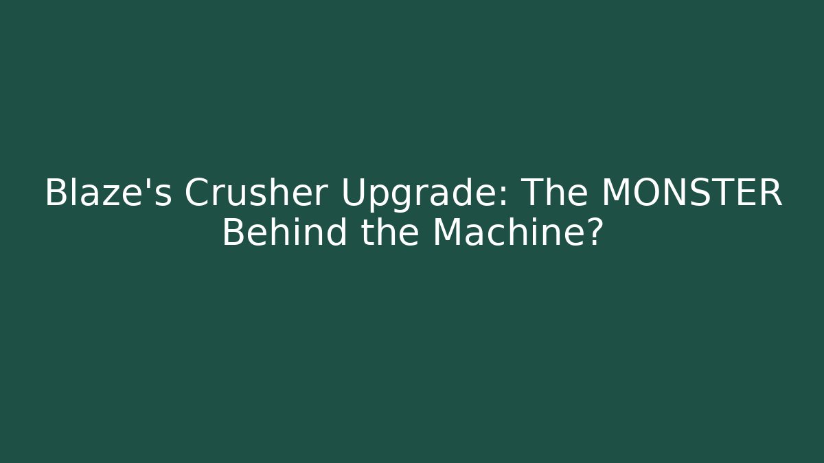 Blaze's Crusher Upgrade: The MONSTER Behind the Machine?