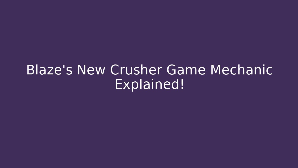 Blaze's New Crusher Game Mechanic Explained!