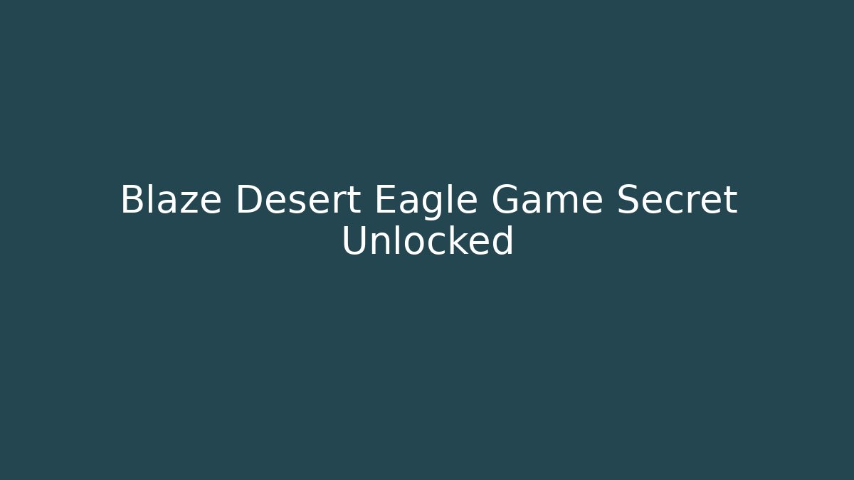 Blaze Desert Eagle Game Secret Unlocked - Create More Assets