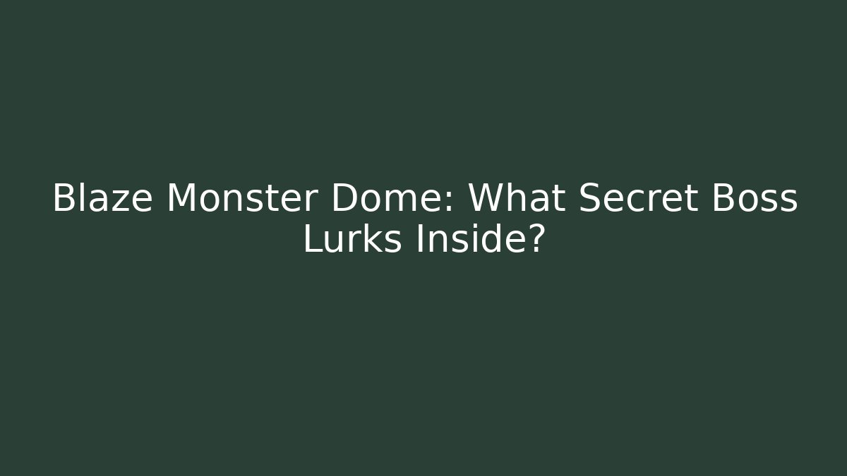 Blaze Monster Dome: What Secret Boss Lurks Inside?