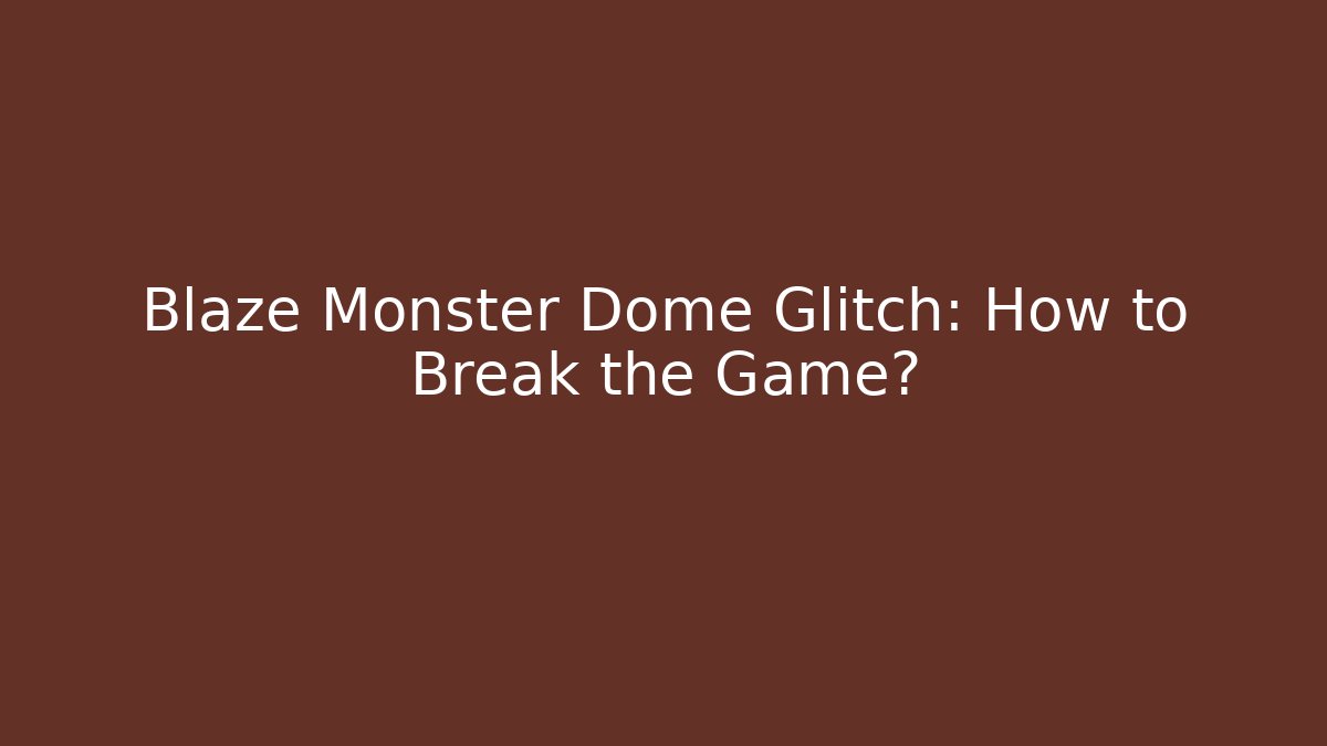 Blaze Monster Dome Glitch: How to Break the Game? - Create More Assets