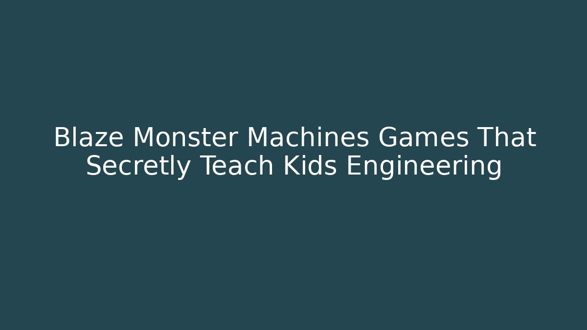 Blaze Monster Machines Games That Secretly Teach Kids Engineering
