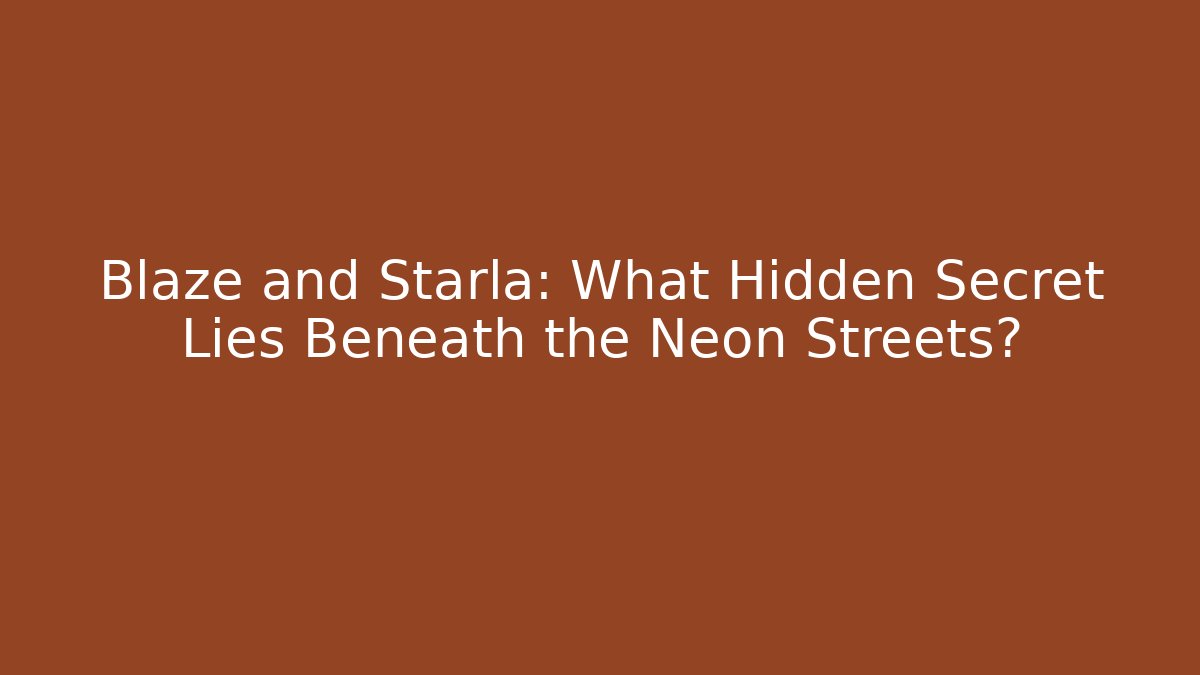 Blaze and Starla: What Hidden Secret Lies Beneath the Neon Streets?