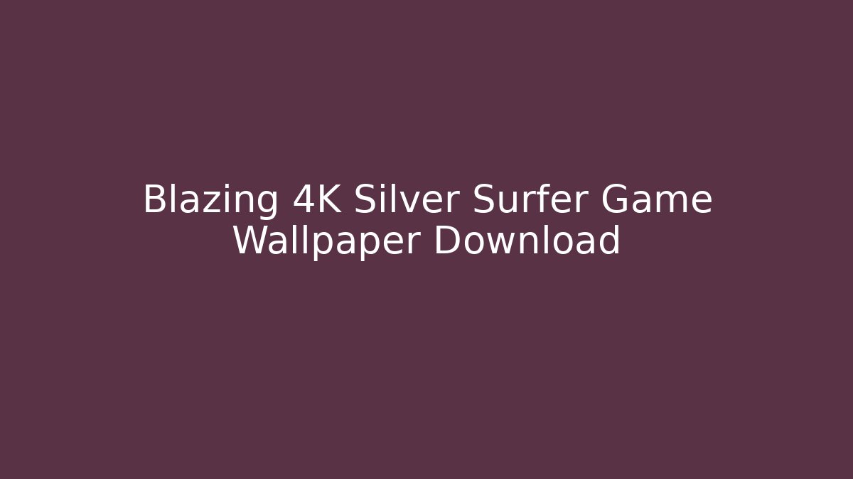 Blazing 4K Silver Surfer Game Wallpaper Download