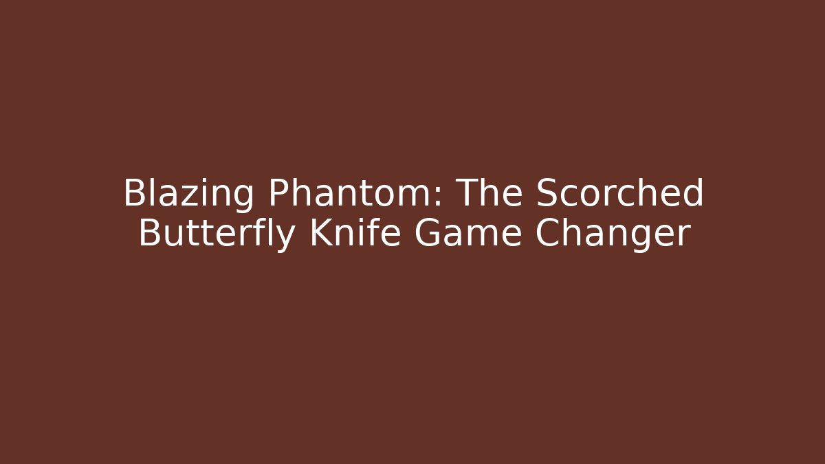 Blazing Phantom: The Scorched Butterfly Knife Game Changer