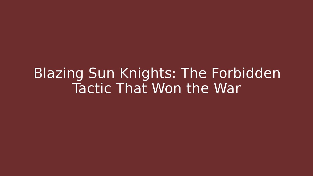 Blazing Sun Knights: The Forbidden Tactic That Won the War - Create More Assets