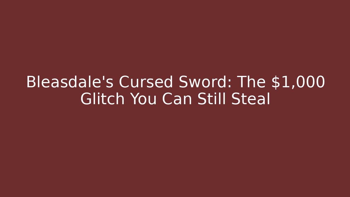 Bleasdale's Cursed Sword: The $1,000 Glitch You Can Still Steal