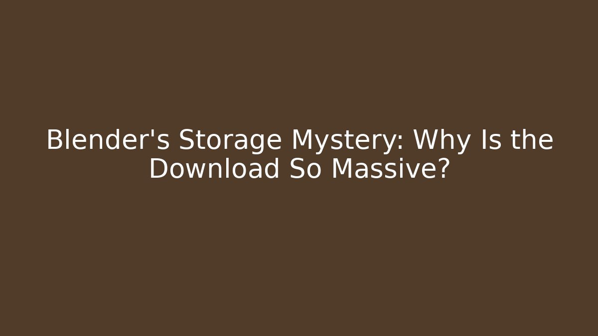 Blender's Storage Mystery: Why Is the Download So Massive?