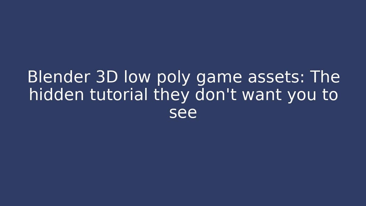 Blender 3D low poly game assets: The hidden tutorial they don't want you to see
