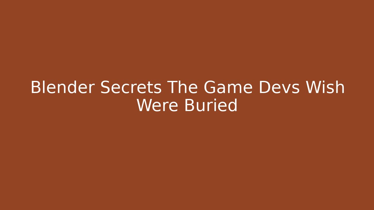 Blender Secrets The Game Devs Wish Were Buried
