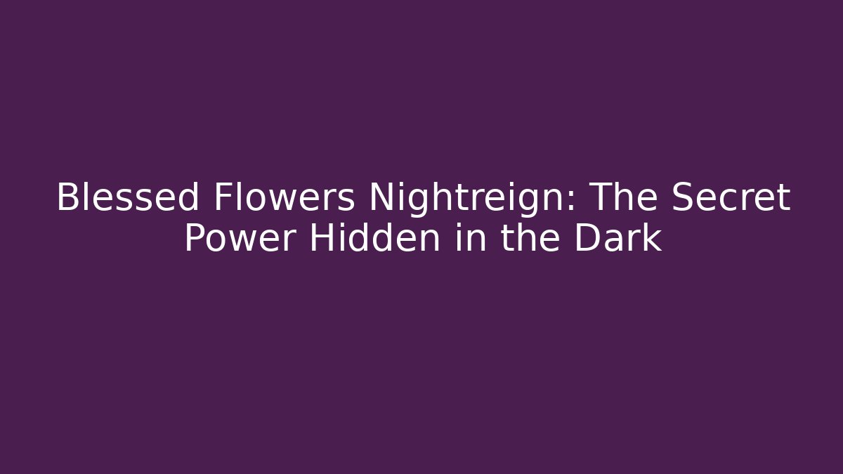 Blessed Flowers Nightreign: The Secret Power Hidden in the Dark