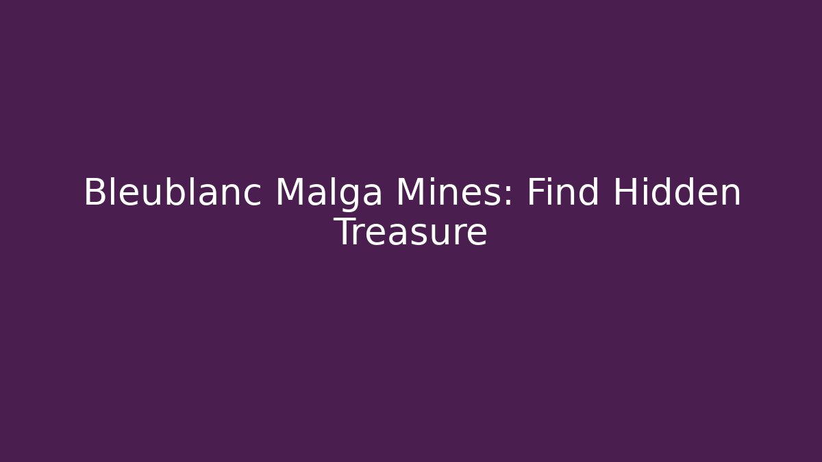 Bleublanc Malga Mines: Find Hidden Treasure