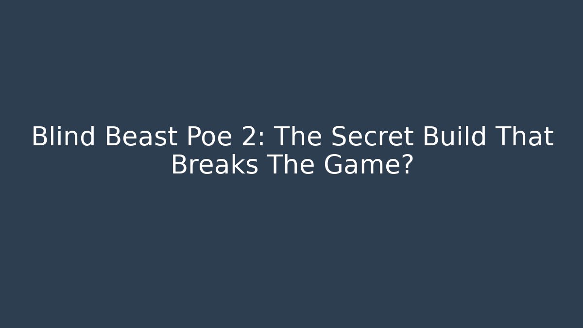Blind Beast Poe 2: The Secret Build That Breaks The Game?